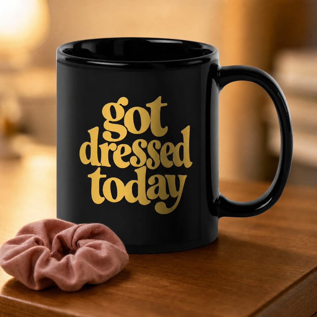 got dressed today mug, on a table