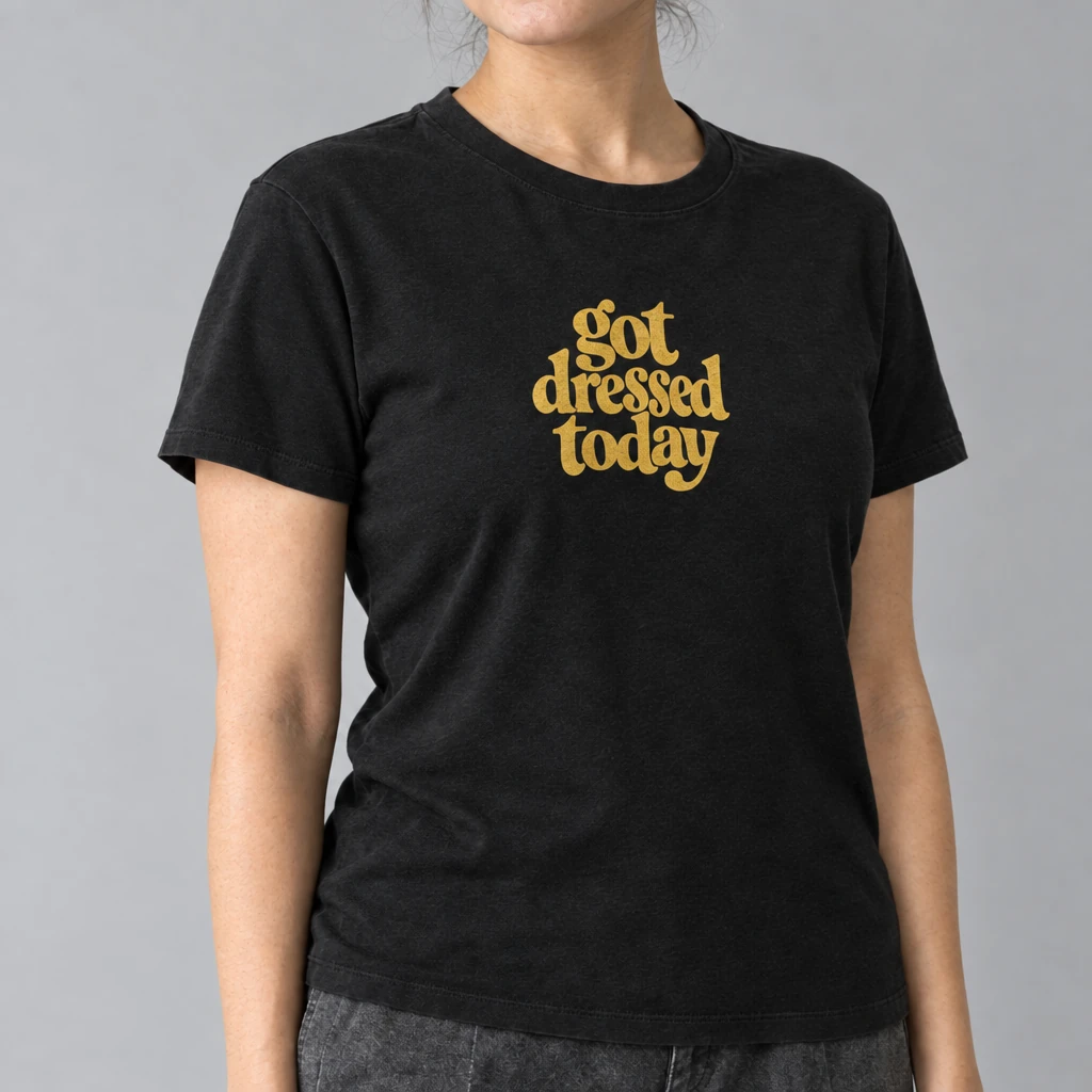 got dressed today tshirt, worn by a model