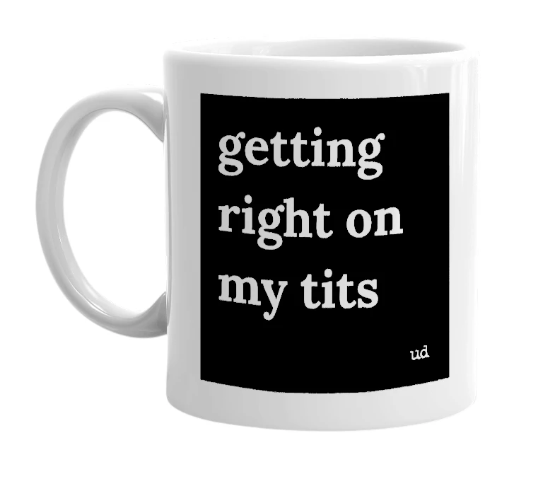 "getting right on my tits" mug