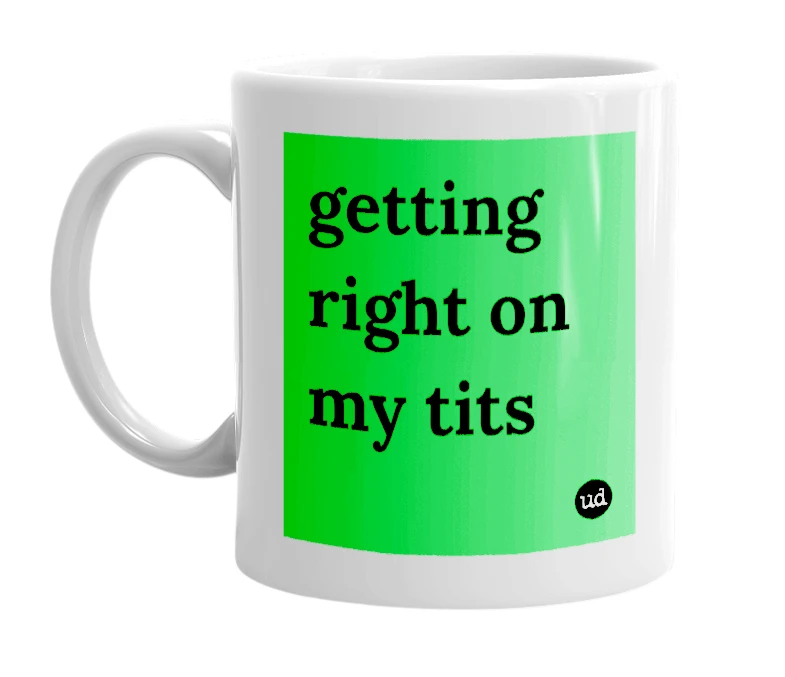 "getting right on my tits" mug