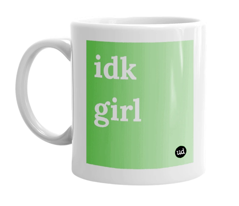 "idk girl" mug