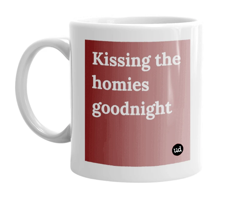 "Kissing the homies goodnight" mug