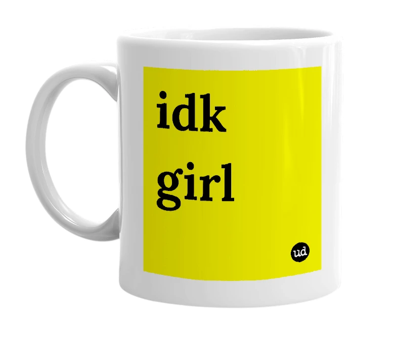 "idk girl" mug